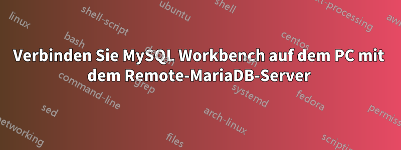 Verbinden Sie MySQL Workbench auf dem PC mit dem Remote-MariaDB-Server