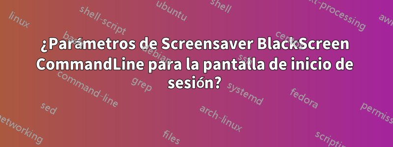 ¿Parámetros de Screensaver BlackScreen CommandLine para la pantalla de inicio de sesión?