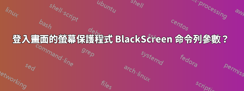 登入畫面的螢幕保護程式 BlackScreen 命令列參數？