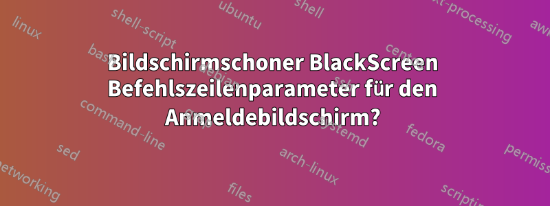 Bildschirmschoner BlackScreen Befehlszeilenparameter für den Anmeldebildschirm?