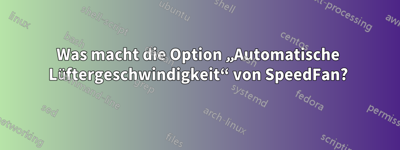 Was macht die Option „Automatische Lüftergeschwindigkeit“ von SpeedFan?