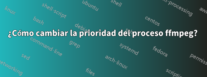 ¿Cómo cambiar la prioridad del proceso ffmpeg?