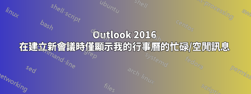 Outlook 2016 在建立新會議時僅顯示我的行事曆的忙碌/空閒訊息