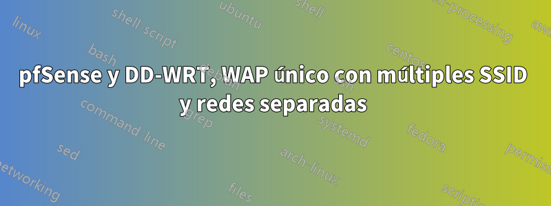 pfSense y DD-WRT, WAP único con múltiples SSID y redes separadas