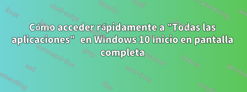 Cómo acceder rápidamente a "Todas las aplicaciones" en Windows 10 Inicio en pantalla completa