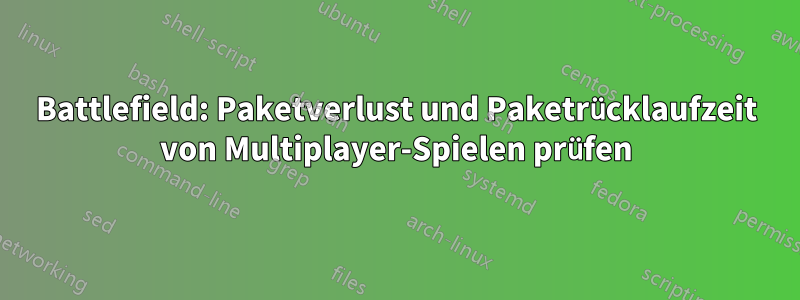 Battlefield: Paketverlust und Paketrücklaufzeit von Multiplayer-Spielen prüfen