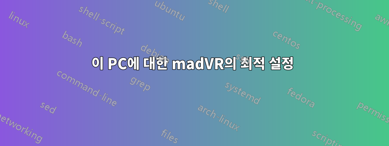 이 PC에 대한 madVR의 최적 설정