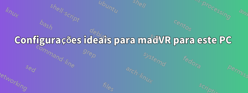 Configurações ideais para madVR para este PC