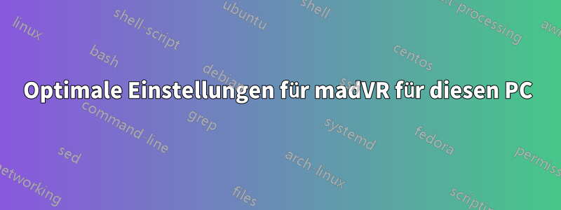 Optimale Einstellungen für madVR für diesen PC