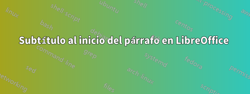 Subtítulo al inicio del párrafo en LibreOffice