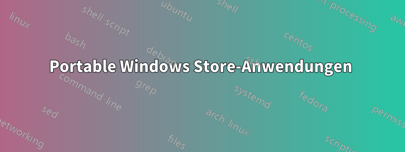 Portable Windows Store-Anwendungen