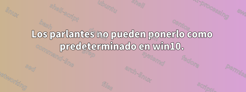 Los parlantes no pueden ponerlo como predeterminado en win10.