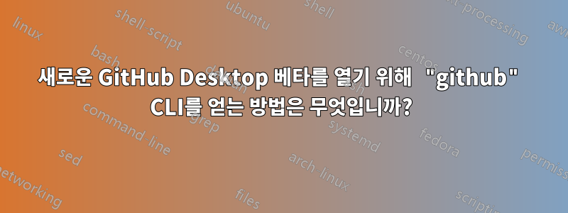 새로운 GitHub Desktop 베타를 열기 위해 "github" CLI를 얻는 방법은 무엇입니까?