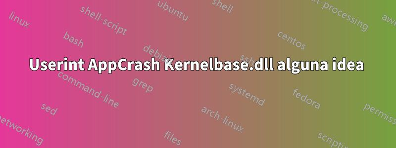 Userint AppCrash Kernelbase.dll alguna idea