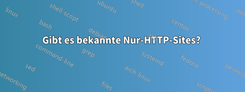 Gibt es bekannte Nur-HTTP-Sites?