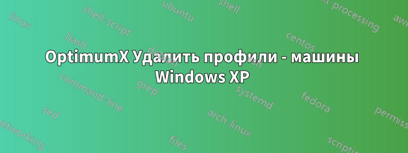 OptimumX Удалить профили - машины Windows XP