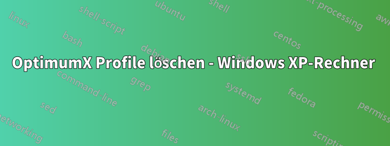 OptimumX Profile löschen - Windows XP-Rechner