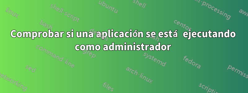 Comprobar si una aplicación se está ejecutando como administrador