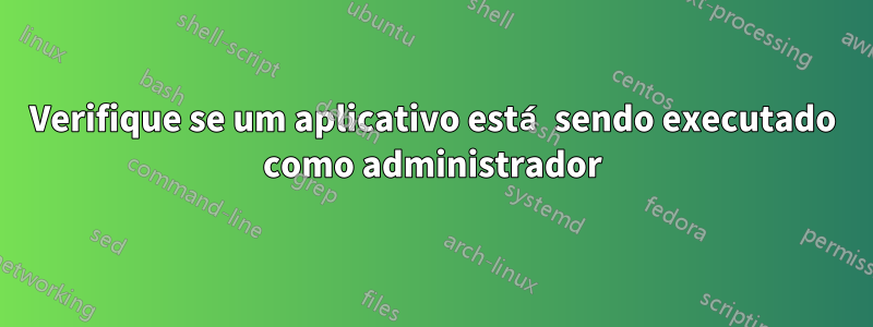 Verifique se um aplicativo está sendo executado como administrador