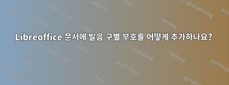 Libreoffice 문서에 발음 구별 부호를 어떻게 추가하나요?