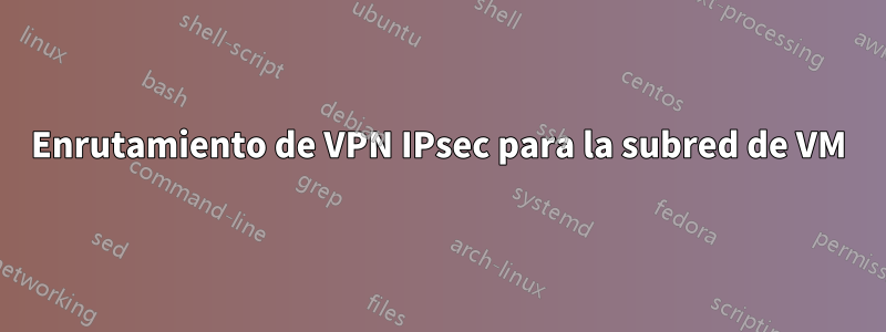 Enrutamiento de VPN IPsec para la subred de VM