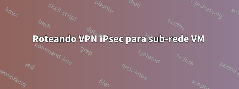 Roteando VPN IPsec para sub-rede VM