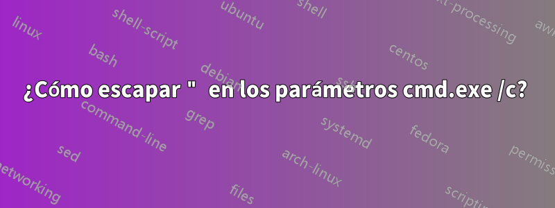 ¿Cómo escapar " en los parámetros cmd.exe /c?