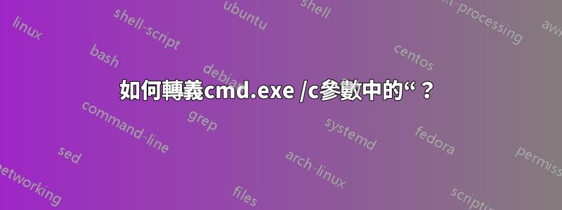 如何轉義cmd.exe /c參數中的“？
