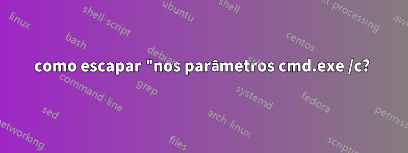 como escapar "nos parâmetros cmd.exe /c?