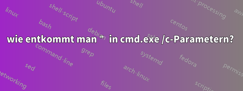 wie entkommt man " in cmd.exe /c-Parametern?