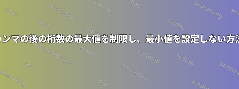 カンマの後の桁数の最大値を制限し、最小値を設定しない方法