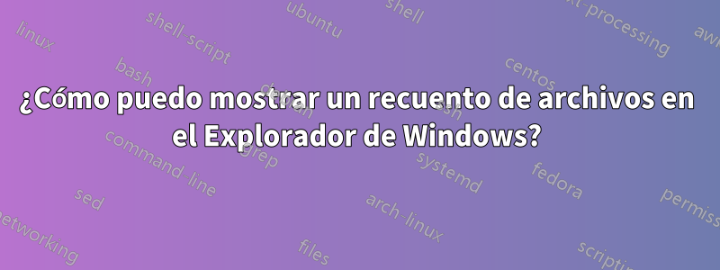 ¿Cómo puedo mostrar un recuento de archivos en el Explorador de Windows?