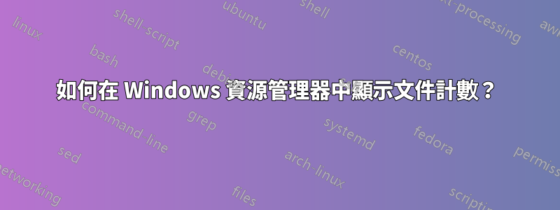 如何在 Windows 資源管理器中顯示文件計數？