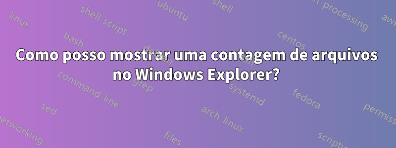 Como posso mostrar uma contagem de arquivos no Windows Explorer?