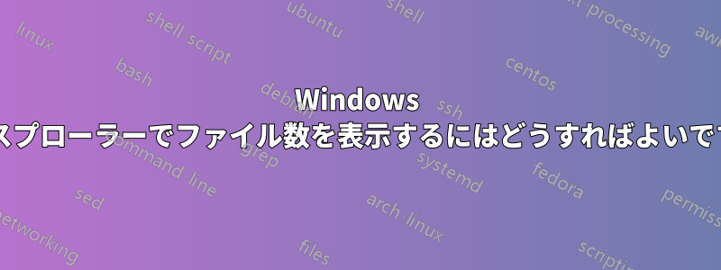 Windows エクスプローラーでファイル数を表示するにはどうすればよいですか?