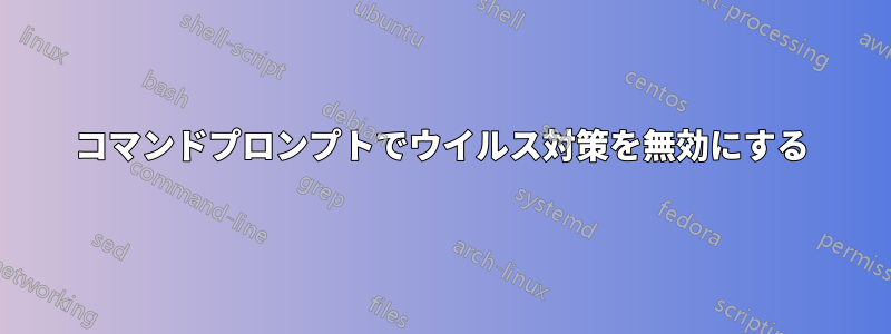 コマンドプロンプトでウイルス対策を無効にする