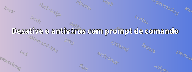 Desative o antivírus com prompt de comando