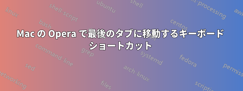 Mac の Opera で最後のタブに移動するキーボード ショートカット