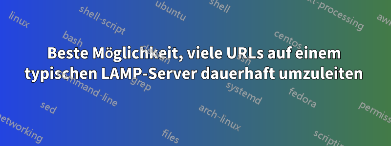 Beste Möglichkeit, viele URLs auf einem typischen LAMP-Server dauerhaft umzuleiten