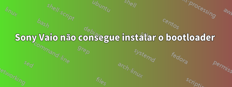 Sony Vaio não consegue instalar o bootloader