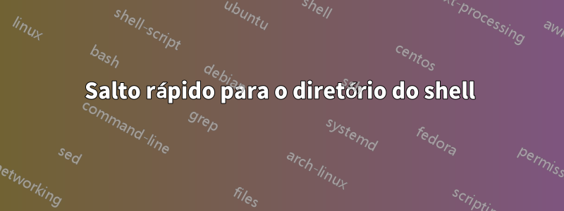 Salto rápido para o diretório do shell