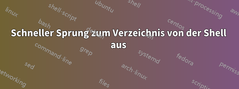 Schneller Sprung zum Verzeichnis von der Shell aus