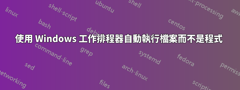使用 Windows 工作排程器自動執行檔案而不是程式