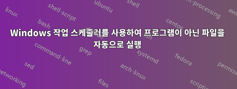 Windows 작업 스케줄러를 사용하여 프로그램이 아닌 파일을 자동으로 실행