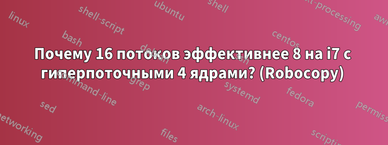 Почему 16 потоков эффективнее 8 на i7 с гиперпоточными 4 ядрами? (Robocopy)