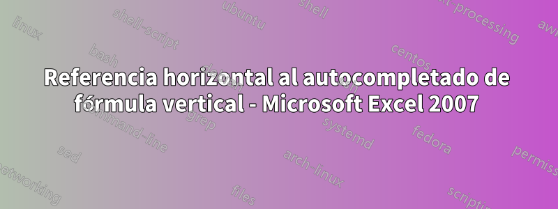 Referencia horizontal al autocompletado de fórmula vertical - Microsoft Excel 2007