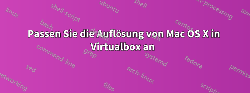Passen Sie die Auflösung von Mac OS X in Virtualbox an 