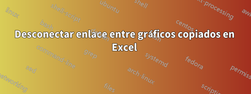 Desconectar enlace entre gráficos copiados en Excel