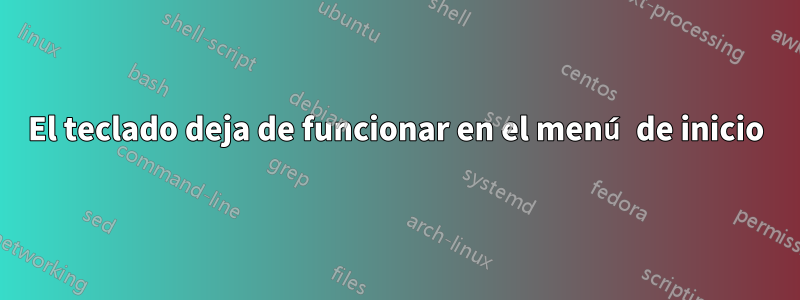 El teclado deja de funcionar en el menú de inicio