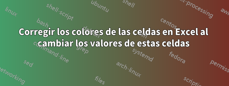 Corregir los colores de las celdas en Excel al cambiar los valores de estas celdas